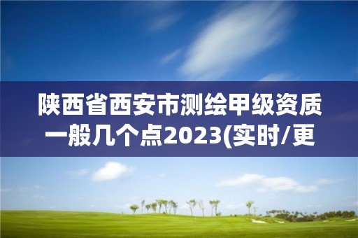 陜西省西安市測繪甲級資質一般幾個點2023(實時/更新中)