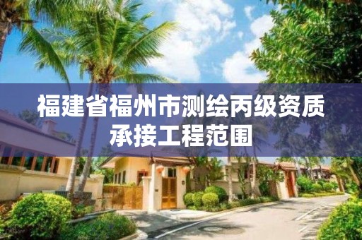 福建省福州市測繪丙級資質(zhì)承接工程范圍