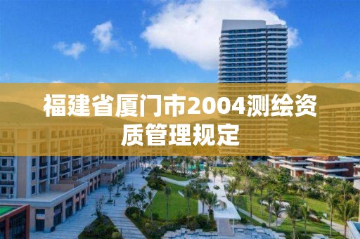 福建省廈門市2004測繪資質管理規定