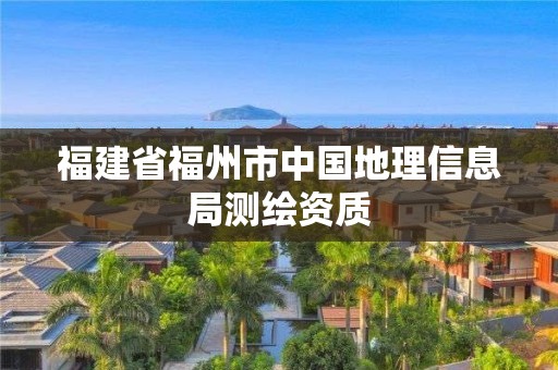 福建省福州市中國(guó)地理信息局測(cè)繪資質(zhì)