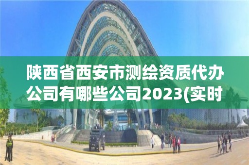 陜西省西安市測繪資質代辦公司有哪些公司2023(實時/更新中)