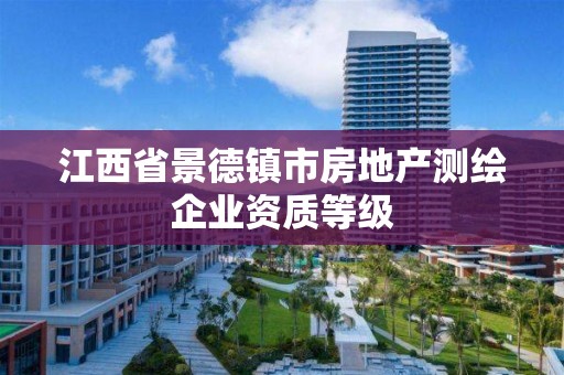 江西省景德鎮市房地產測繪企業資質等級