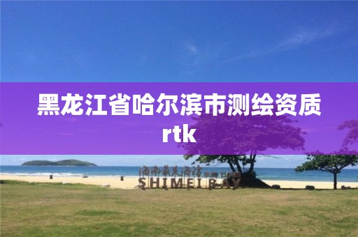 黑龍江省哈爾濱市測(cè)繪資質(zhì)rtk