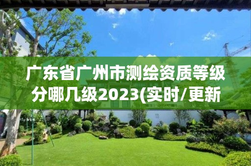 廣東省廣州市測繪資質(zhì)等級分哪幾級2023(實時/更新中)