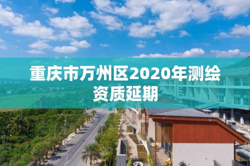 重慶市萬州區2020年測繪資質延期