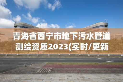 青海省西寧市地下污水管道測繪資質(zhì)2023(實時/更新中)