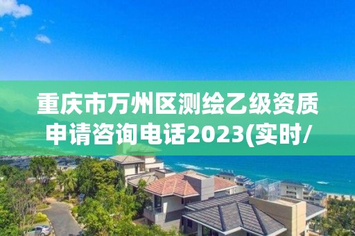 重慶市萬州區測繪乙級資質申請咨詢電話2023(實時/更新中)