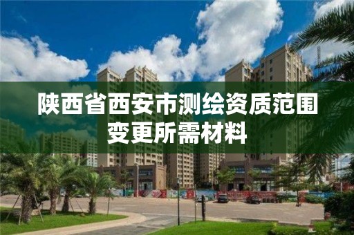 陜西省西安市測繪資質范圍變更所需材料