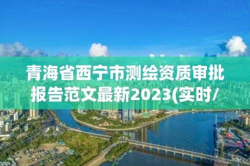 青海省西寧市測繪資質審批報告范文最新2023(實時/更新中)