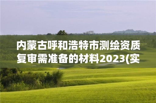 內蒙古呼和浩特市測繪資質復審需準備的材料2023(實時/更新中)