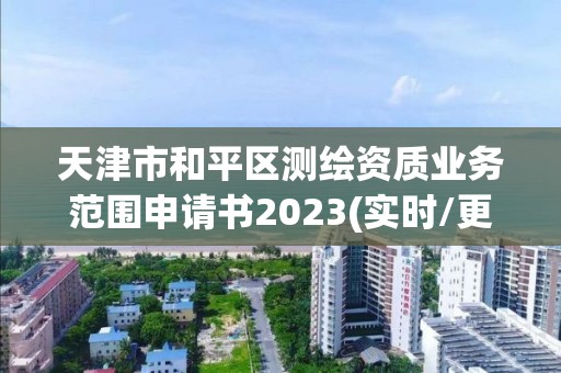 天津市和平區測繪資質業務范圍申請書2023(實時/更新中)