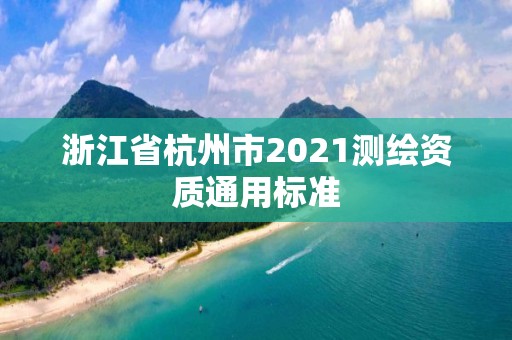 浙江省杭州市2021測繪資質通用標準