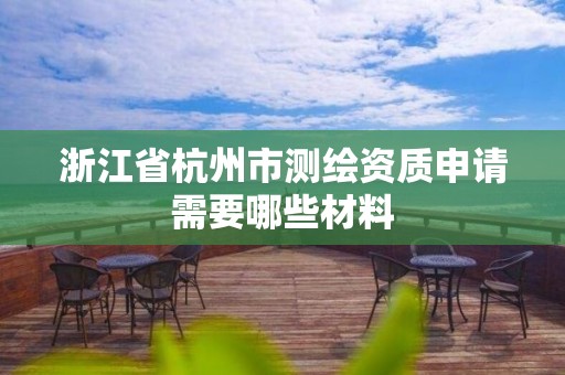 浙江省杭州市測繪資質申請需要哪些材料