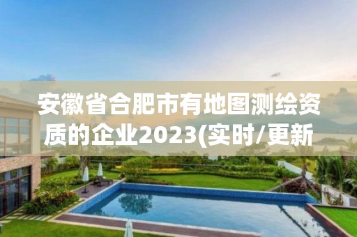 安徽省合肥市有地圖測(cè)繪資質(zhì)的企業(yè)2023(實(shí)時(shí)/更新中)