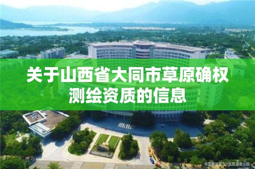 關于山西省大同市草原確權測繪資質的信息