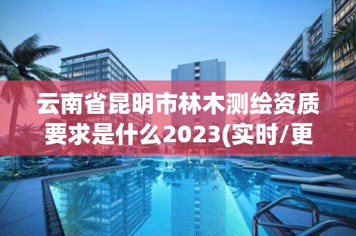 云南省昆明市林木測繪資質要求是什么2023(實時/更新中)