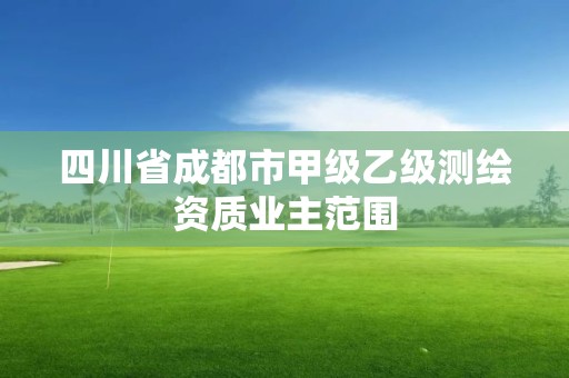 四川省成都市甲級乙級測繪資質業主范圍