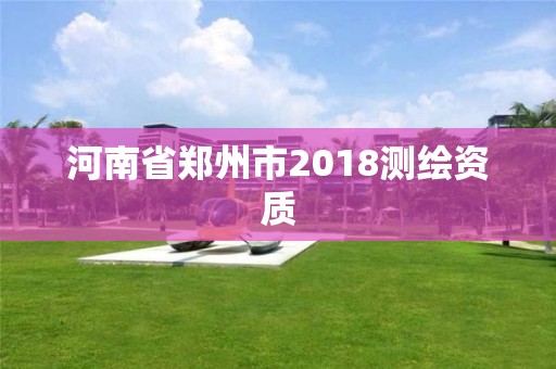 河南省鄭州市2018測繪資質