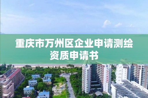 重慶市萬州區企業申請測繪資質申請書