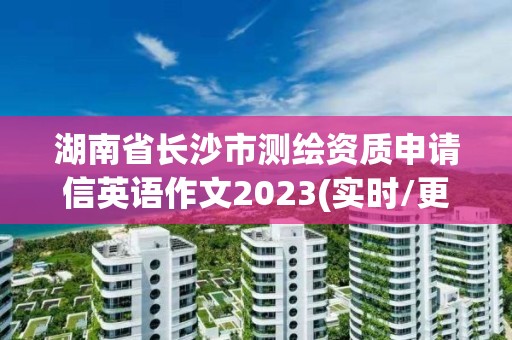 湖南省長(zhǎng)沙市測(cè)繪資質(zhì)申請(qǐng)信英語作文2023(實(shí)時(shí)/更新中)