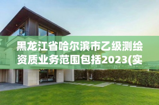 黑龍江省哈爾濱市乙級測繪資質業務范圍包括2023(實時/更新中)