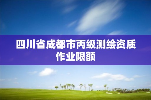 四川省成都市丙級測繪資質作業限額