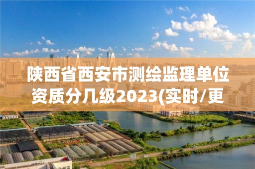 陜西省西安市測繪監理單位資質分幾級2023(實時/更新中)