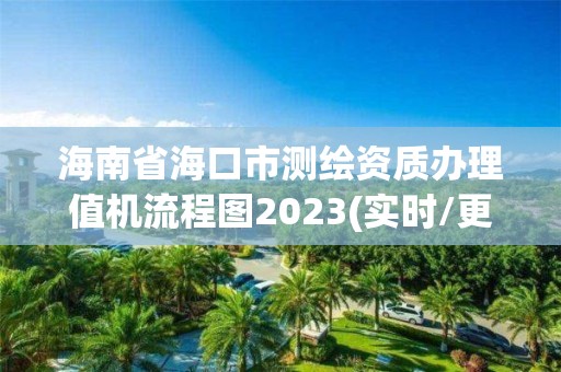 海南省海口市測繪資質辦理值機流程圖2023(實時/更新中)