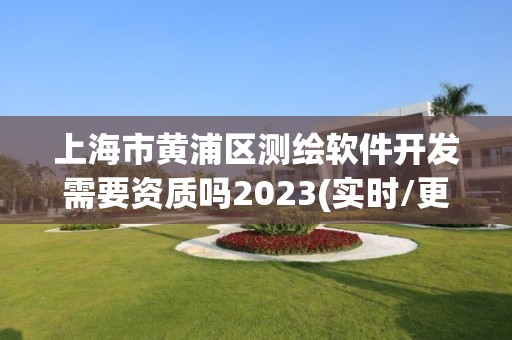 上海市黃浦區測繪軟件開發需要資質嗎2023(實時/更新中)