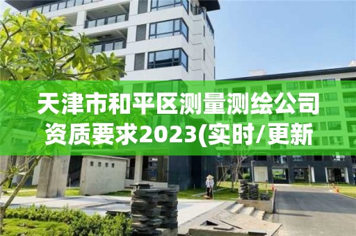 天津市和平區測量測繪公司資質要求2023(實時/更新中)