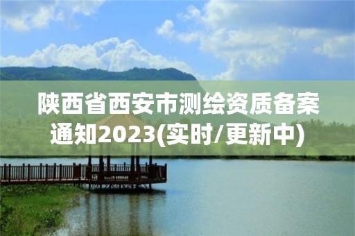 陜西省西安市測繪資質備案通知2023(實時/更新中)