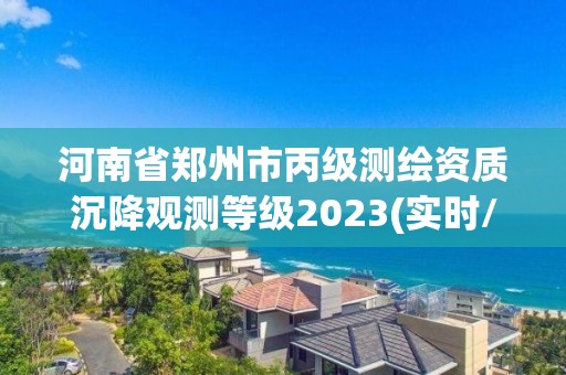 河南省鄭州市丙級測繪資質(zhì)沉降觀測等級2023(實(shí)時/更新中)