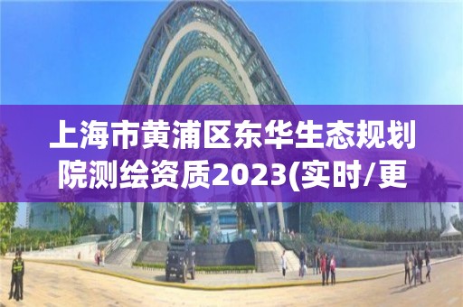 上海市黃浦區東華生態規劃院測繪資質2023(實時/更新中)