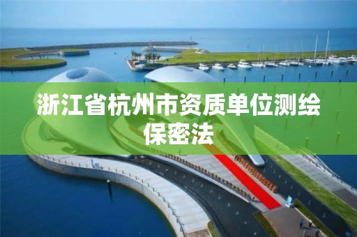 浙江省杭州市資質單位測繪保密法