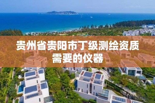 貴州省貴陽市丁級測繪資質需要的儀器