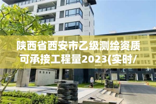 陜西省西安市乙級(jí)測(cè)繪資質(zhì)可承接工程量2023(實(shí)時(shí)/更新中)