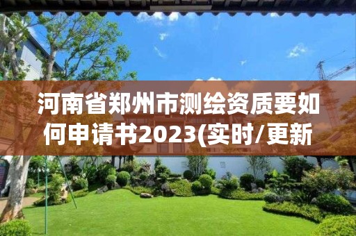 河南省鄭州市測繪資質要如何申請書2023(實時/更新中)