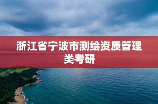 浙江省寧波市測繪資質(zhì)管理類考研