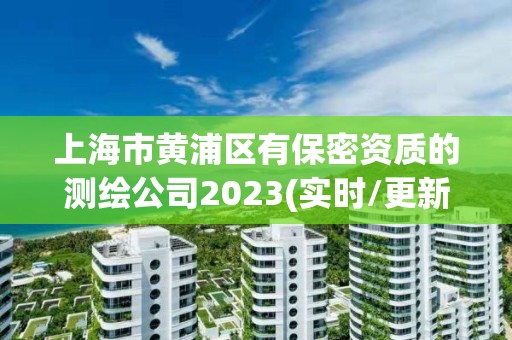 上海市黃浦區(qū)有保密資質的測繪公司2023(實時/更新中)