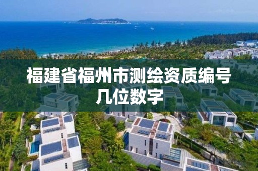 福建省福州市測繪資質編號幾位數字