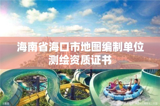 海南省海口市地圖編制單位測繪資質證書