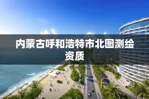 內蒙古呼和浩特市北圖測繪資質