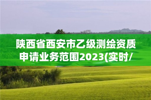 陜西省西安市乙級測繪資質(zhì)申請業(yè)務(wù)范圍2023(實時/更新中)