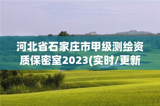 河北省石家莊市甲級測繪資質保密室2023(實時/更新中)