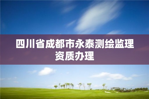 四川省成都市永泰測繪監理資質辦理