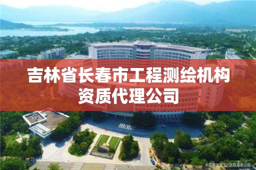 吉林省長春市工程測繪機構資質(zhì)代理公司