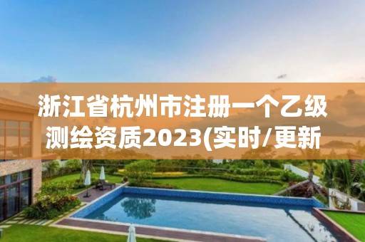 浙江省杭州市注冊(cè)一個(gè)乙級(jí)測(cè)繪資質(zhì)2023(實(shí)時(shí)/更新中)