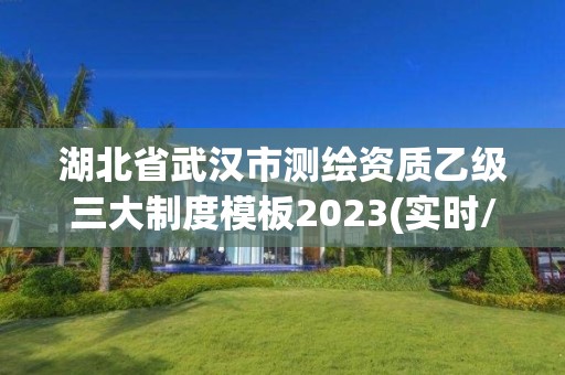 湖北省武漢市測繪資質乙級三大制度模板2023(實時/更新中)