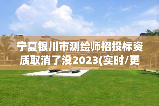 寧夏銀川市測繪師招投標資質取消了沒2023(實時/更新中)