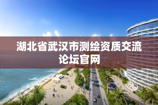 湖北省武漢市測繪資質(zhì)交流論壇官網(wǎng)